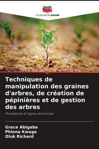 Produktbild: Techniques de manipulation des graines d'arbres, de cr&eacute;ation de p&eacute;pini&egrave;res et de gestion des arbres