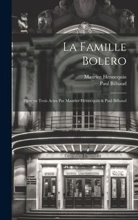 Produktbild: La famille Bolero; pi&egrave;ce en trois actes par Maurice Hennequin & Paul Bilhaud