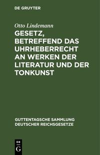 Produktbild: Gesetz, betreffend das Uhrheberrecht an Werken der Literatur und der Tonkunst