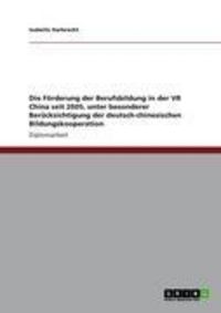 Produktbild: Die F&ouml;rderung der Berufsbildung in der VR China seit 2005, unter besonderer Ber&uuml;cksichtigung der deutsch-chinesischen Bildungskooperation