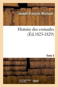 Produktbild: Histoire des croisades. Tome 3 (&Eacute;d.1825-1829)