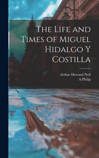 Produktbild: The Life and Times of Miguel Hidalgo y Costilla