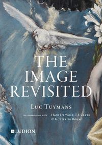 Produktbild: The Image Revisited: Luc Tuymans in Conversation with Hans de Wolf, T.J. Clark & Gottfried B&ouml;hm