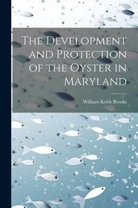 Produktbild: The Development and Protection of the Oyster in Maryland