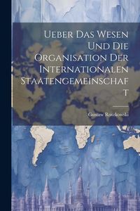 Produktbild: Ueber das Wesen und die Organisation der Internationalen Staatengemeinschaft