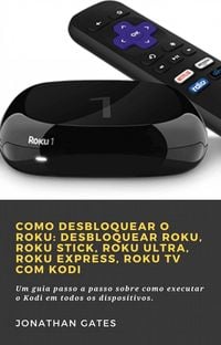 Produktbild: Como desbloquear o Roku: desbloquear Roku, Roku Stick, Roku Ultra, Roku Express, Roku TV com Kodi (1)