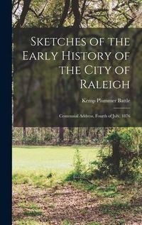 Produktbild: Sketches of the Early History of the City of Raleigh: Centennial Address, Fourth of July, 1876