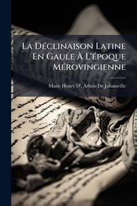 Produktbild: La D&Atilde;(c)clinaison Latine En Gaule &Atilde; L'&Atilde;(c)poque M&Atilde;(c)rovingienne