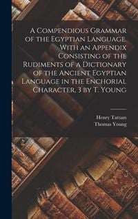 Bild vom Artikel A Compendious Grammar of the Egyptian Language. With an Appendix Consisting of the Rudiments of a Dictionary of the Ancient Egyptian Language in the E vom Autor Thomas Young