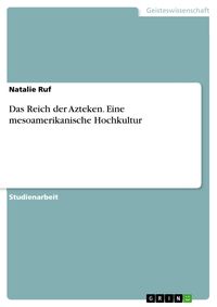 Produktbild: Das Reich der Azteken. Eine mesoamerikanische Hochkultur