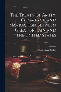 Produktbild: The Treaty of Amity, Commerce, and Navigation Between Great Britain and the United States