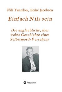 Produktbild: Einfach Nils sein. Die unglaubliche, aber wahre Geschichte eines Selbstmord-Versehens