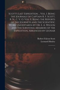 Produktbild: Scott's Last Expedition ... Vol. I. Being the Journals of Captain R. F. Scott, R. N., C. V. O. Vol II. Being the Reports of the Journeys and the Scientific Work Undertaken by Dr. E. A. Wilson and the Surviving Members of the Expedition, Arranged by Leonar
