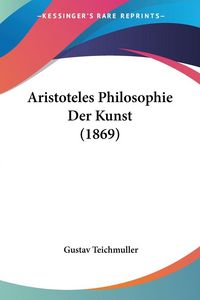 Produktbild: Teichmuller, G: Aristoteles Philosophie Der Kunst (1869)