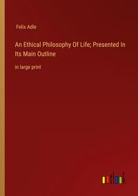 Produktbild: An Ethical Philosophy Of Life; Presented In Its Main Outline