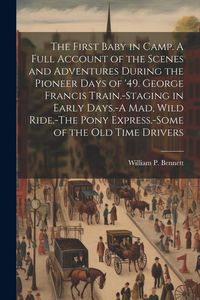 Produktbild: The First Baby in Camp. A Full Account of the Scenes and Adventures During the Pioneer Days of '49. George Francis Train.-Staging in Early Days.-A mad