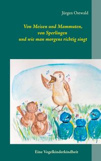 Produktbild: Von Meisen und Mammuten, von Sperlingen und wie man morgens richtig singt