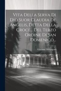 Produktbild: Vita Della Serva Di Dio Suor Claudia De Angelis, Detta Della Croce... Del Terzo Ordine Di San Domenico...