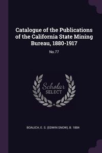 Produktbild: Catalogue of the Publications of the California State Mining Bureau, 1880-1917