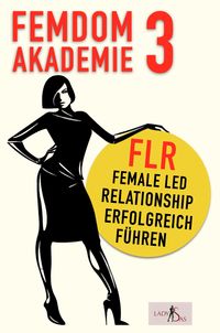 Produktbild: Femdom Akademie 3: FLR, Female Led Relationship erfolgreich f&uuml;hren