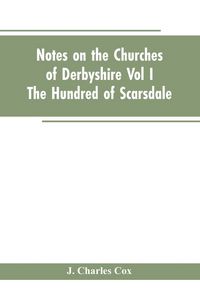 Produktbild: Notes On The Churches Of Derbyshire - Vol I The hundred of Scarsdale.
