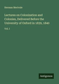 Produktbild: Lectures on Colonization and Colonies, Delivered Before the University of Oxford in 1839, 1840