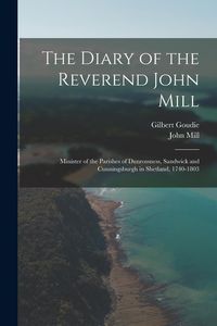 Produktbild: The Diary of the Reverend John Mill: Minister of the Parishes of Dunrossness, Sandwick and Cunningsburgh in Shetland, 1740-1803