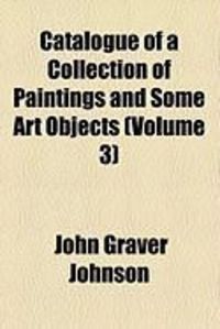Produktbild: Catalogue of a Collection of Paintings and Some Art Objects (Volume 3)
