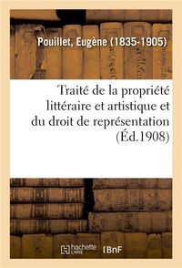 Produktbild: Trait&eacute; Th&eacute;orique Et Pratique de la Propri&eacute;t&eacute; Litt&eacute;raire Et Artistique Et Du Droit de Repr&eacute;sentation