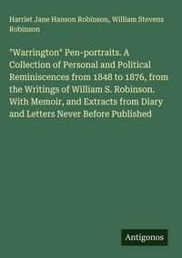 Produktbild: "Warrington" Pen-portraits. A Collection of Personal and Political Reminiscences from 1848 to 1876, from the Writings of William S. Robinson. With Mem