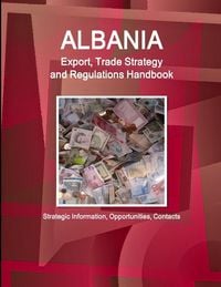 Produktbild: Albania Export, Trade Strategy and Regulations Handbook - Strategic Information, Opportunities, Contacts