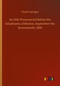 Produktbild: An Ode Pronounced Before the Inhabitants of Boston, September the Seventeenth, 1830