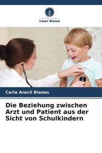 Produktbild: Die Beziehung zwischen Arzt und Patient aus der Sicht von Schulkindern