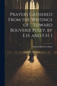 Produktbild: Prayers Gathered From the Writings of ... Edward Bouverie Pusey, by E.H. and F.H. 1