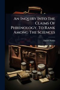 Produktbild: An Inquiry Into The Claims Of Phrenology, To Rank Among The Sciences