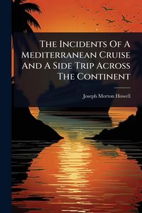 Produktbild: The Incidents Of A Mediterranean Cruise And A Side Trip Across The Continent