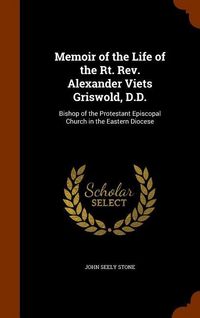 Produktbild: Memoir of the Life of the Rt. Rev. Alexander Viets Griswold, D.D.: Bishop of the Protestant Episcopal Church in the Eastern Diocese