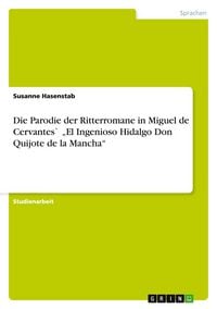 Produktbild: Die Parodie der Ritterromane in Miguel de Cervantes` "El Ingenioso Hidalgo Don Quijote de la Mancha"