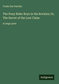 Produktbild: The Pony Rider Boys in the Rockies; Or, The Secret of the Lost Claim