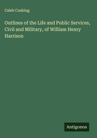 Produktbild: Outlines of the Life and Public Services, Civil and Military, of William Henry Harrison