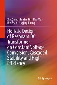 Produktbild: Holistic Design of Resonant DC Transformer on Constant Voltage Conversion, Cascaded Stability and High Efficiency
