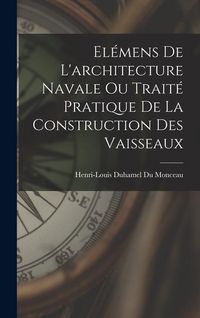Produktbild: El&eacute;mens De L'architecture Navale Ou Trait&eacute; Pratique De La Construction Des Vaisseaux