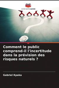 Produktbild: Comment le public comprend-il l'incertitude dans la pr&eacute;vision des risques naturels ?
