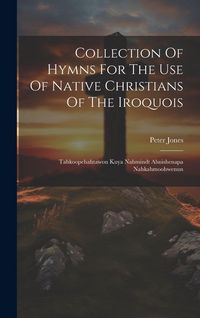 Produktbild: Collection Of Hymns For The Use Of Native Christians Of The Iroquois: Tahkoopehahtawon Kuya Nahmindt Ahnishenapa Nahkahmoohwenun