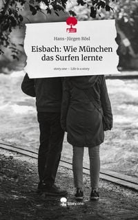 Produktbild: Eisbach: Wie M&uuml;nchen das Surfen lernte. by story.one