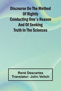 Produktbild: Discourse On The Method Of Rightly Conducting One'S Reason And Of Seeking Truth In The Sciences