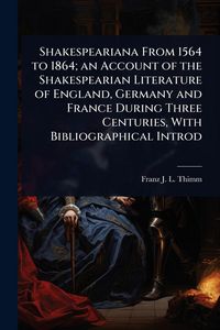 Produktbild: Shakespeariana From 1564 to 1864; an Account of the Shakespearian Literature of England, Germany and France During Three Centuries, With Bibliographic