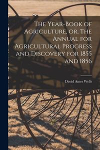 Produktbild: The Year-book of Agriculture, or, The Annual for Agricultural Progress and Discovery for 1855 and 1856 [microform]