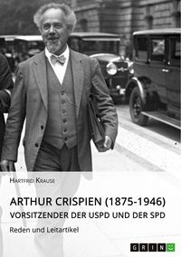 Produktbild: Arthur Crispien (1875-1946), Vorsitzender der USPD und der SPD. Reden und Leitartikel