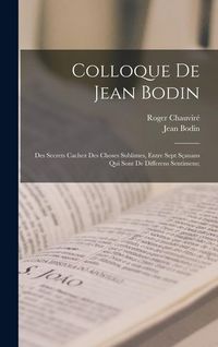 Produktbild: Colloque de Jean Bodin; des secrets cachez des choses sublimes, entre sept s&ccedil;auans qui sont de differens sentimens;